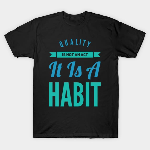 Quality is not an act it is a habit T-Shirt by BoogieCreates